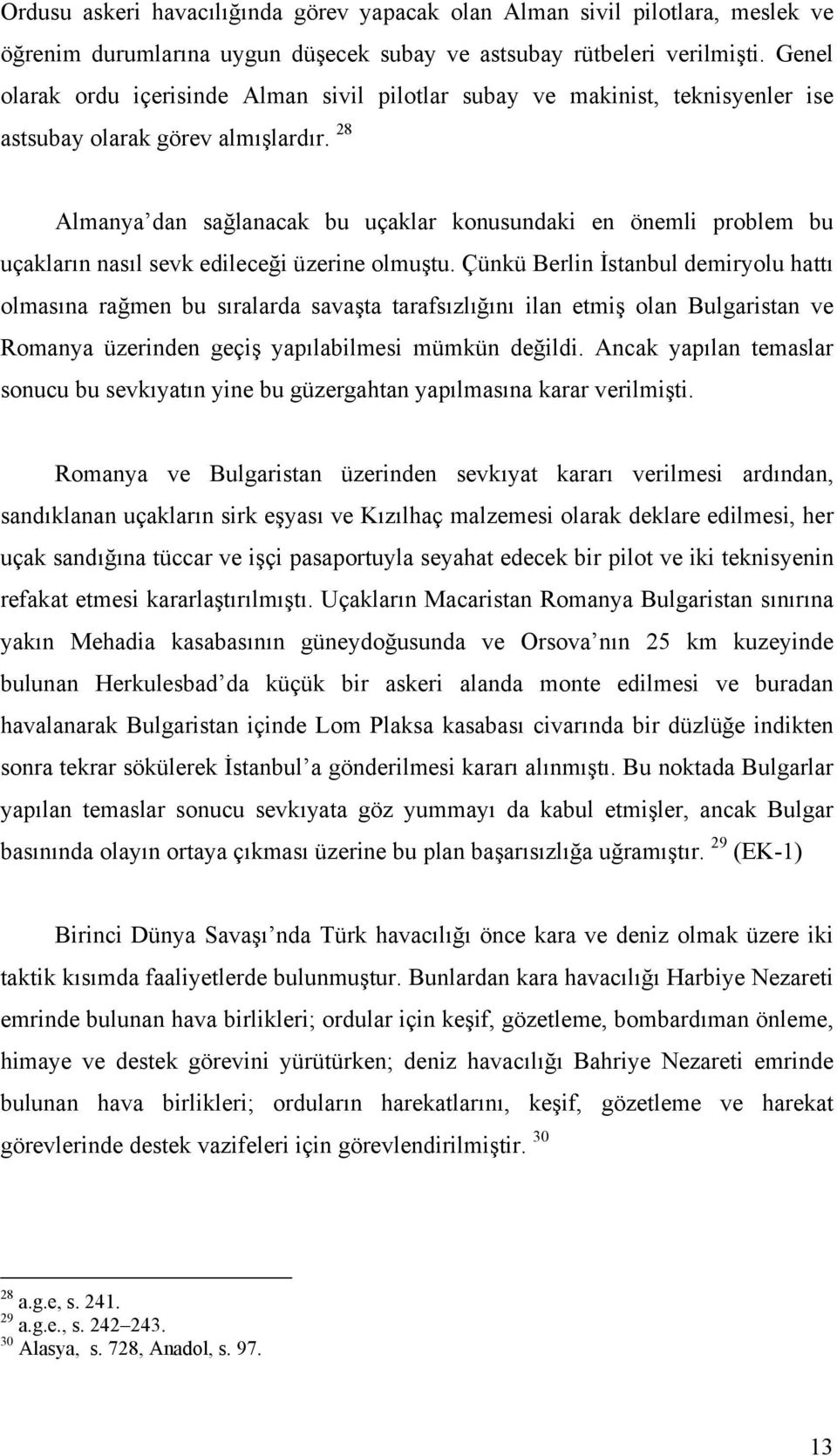 28 Almanya dan sağlanacak bu uçaklar konusundaki en önemli problem bu uçakların nasıl sevk edileceği üzerine olmuştu.