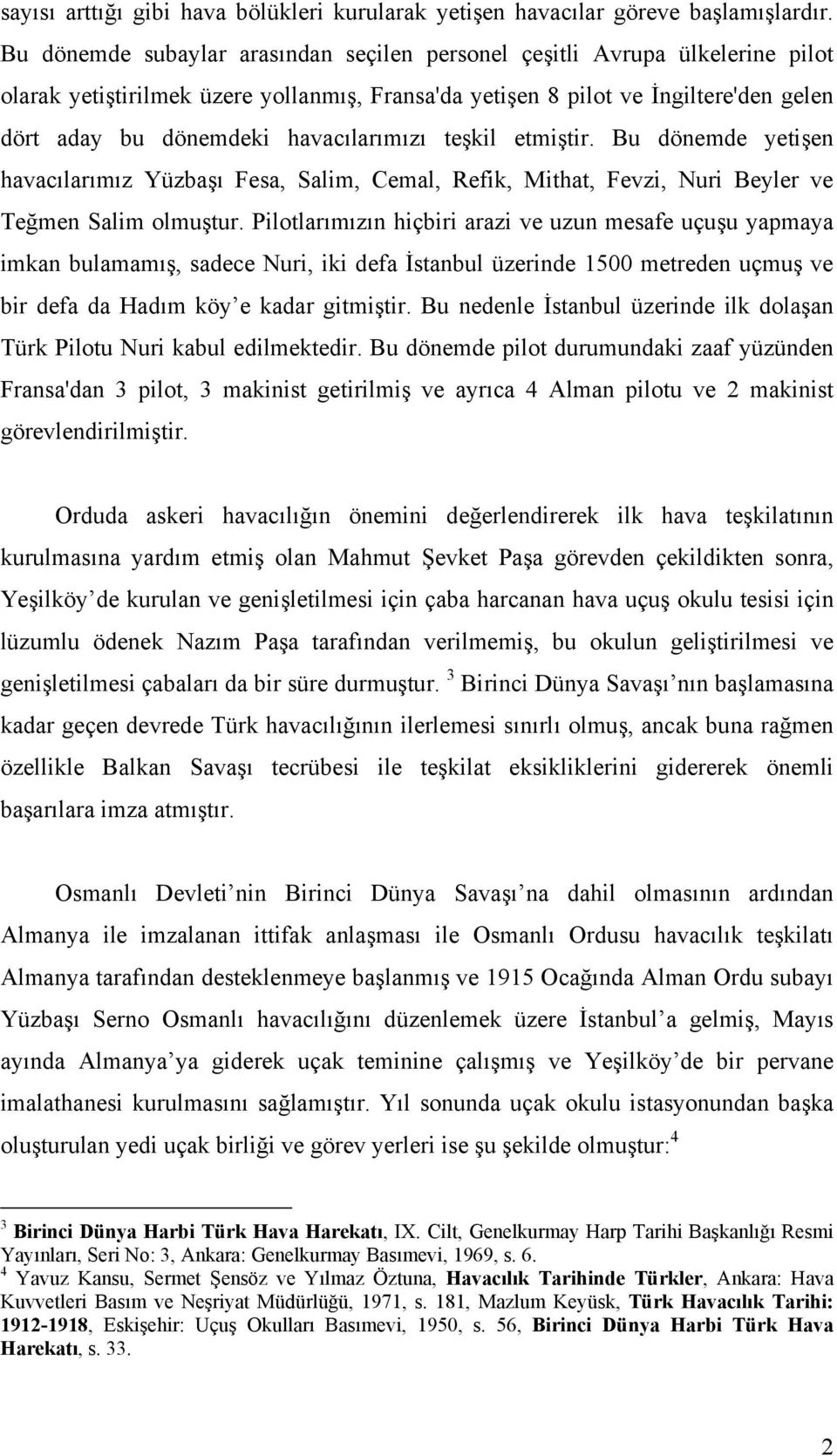 havacılarımızı teşkil etmiştir. Bu dönemde yetişen havacılarımız Yüzbaşı Fesa, Salim, Cemal, Refik, Mithat, Fevzi, Nuri Beyler ve Teğmen Salim olmuştur.