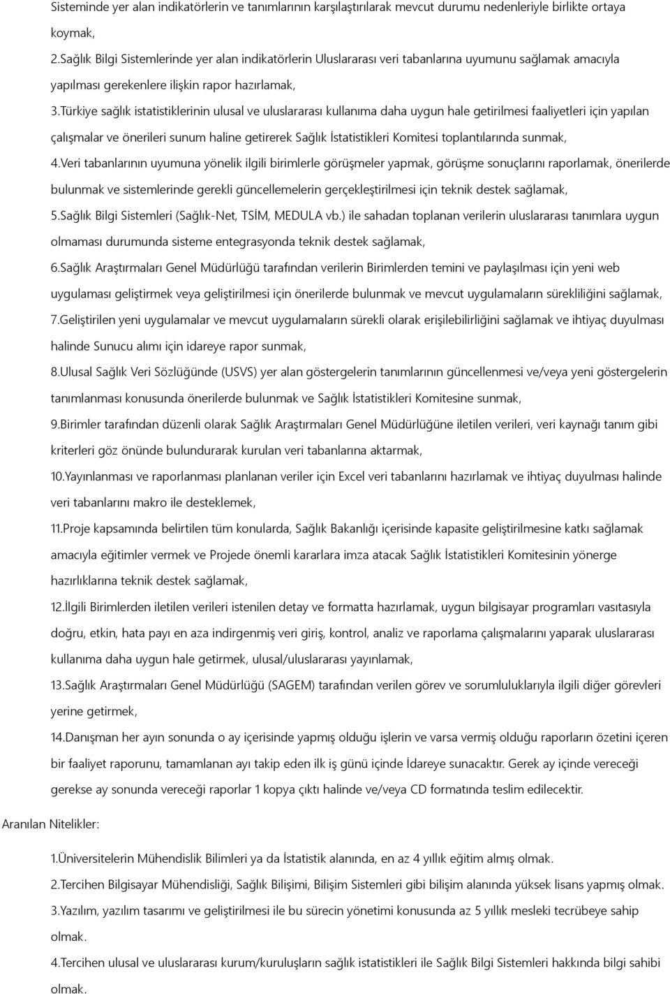 Türkiye sağlık istatistiklerinin ulusal ve uluslararası kullanıma daha uygun hale getirilmesi faaliyetleri için yapılan çalışmalar ve önerileri sunum haline getirerek Sağlık İstatistikleri Komitesi