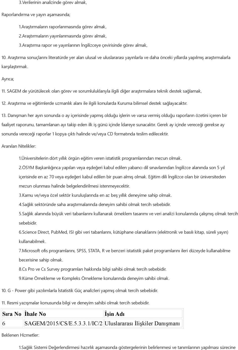 Araştırma sonuçlarını literatürde yer alan ulusal ve uluslararası yayınlarla ve daha önceki yıllarda yapılmış araştırmalarla karşılaştırmak. Ayrıca; 11.