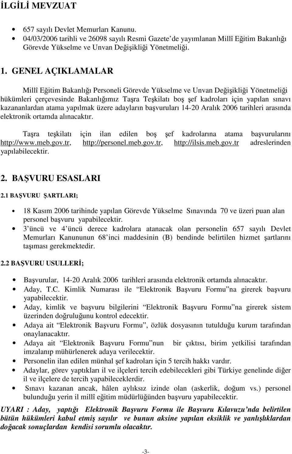 kazananlardan atama yapılmak üzere adayların başvuruları 14-20 Aralık 2006 tarihleri arasında elektronik ortamda alınacaktır.