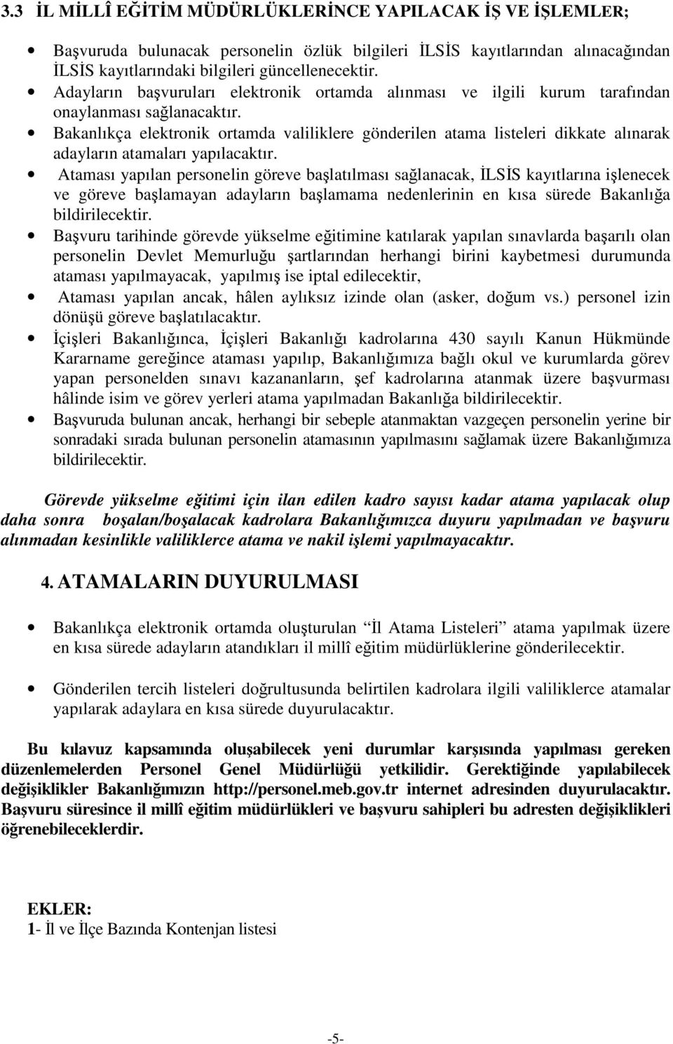 Bakanlıkça elektronik ortamda valiliklere gönderilen atama listeleri dikkate alınarak adayların atamaları yapılacaktır.