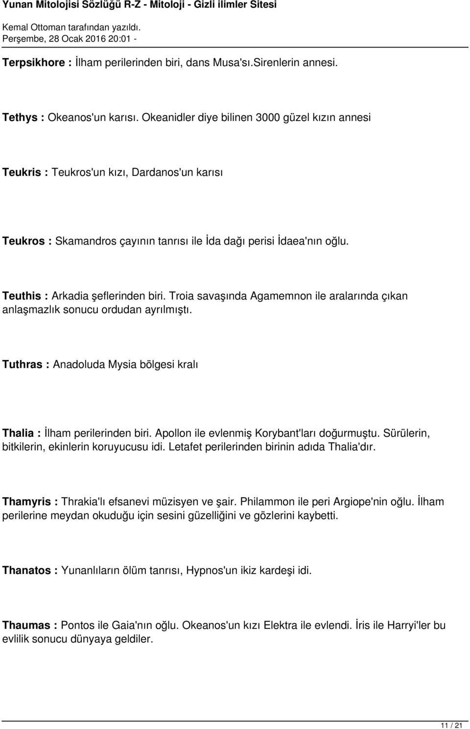 Teuthis : Arkadia şeflerinden biri. Troia savaşında Agamemnon ile aralarında çıkan anlaşmazlık sonucu ordudan ayrılmıştı. Tuthras : Anadoluda Mysia bölgesi kralı Thalia : İlham perilerinden biri.