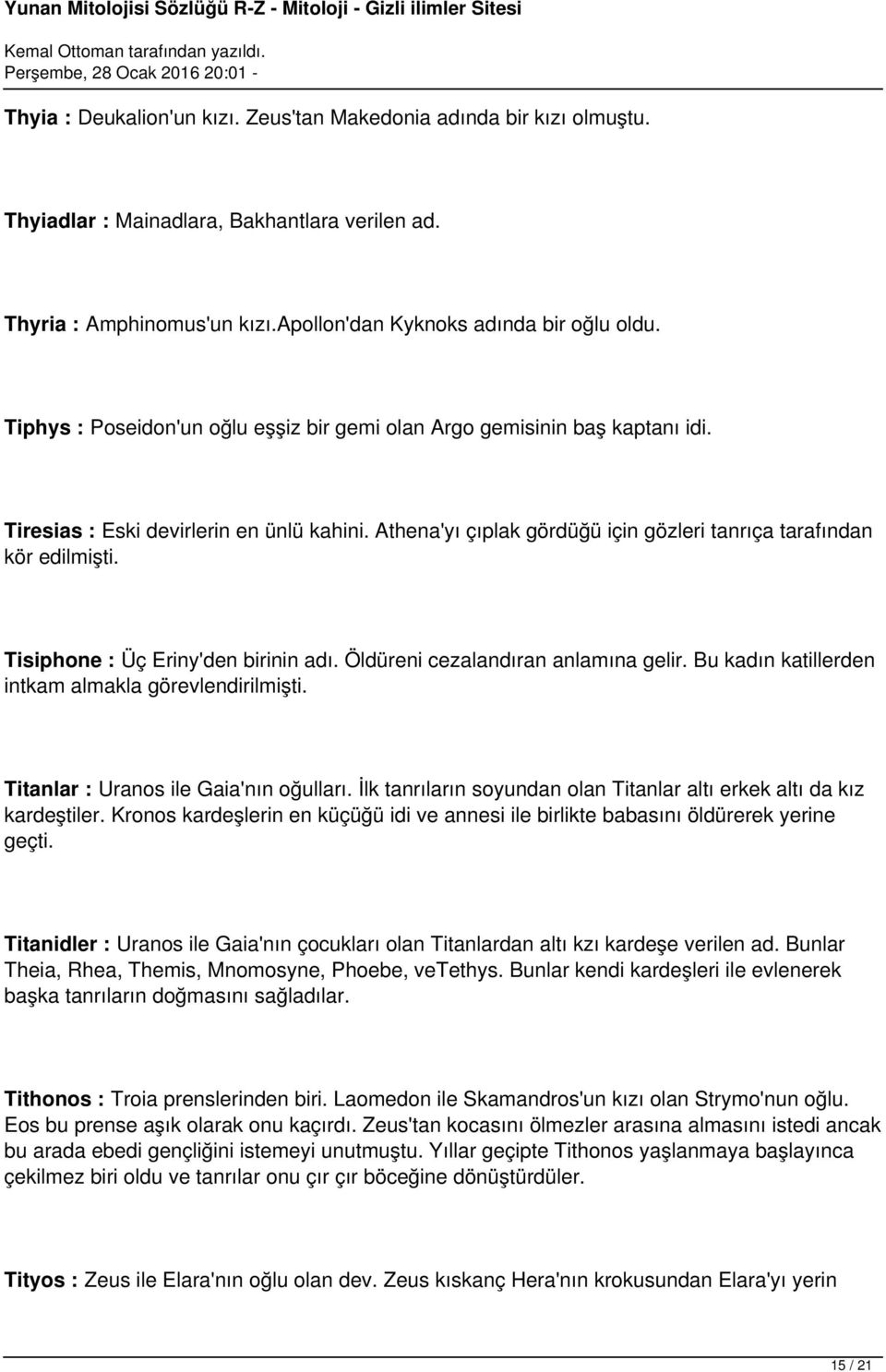 Tisiphone : Üç Eriny'den birinin adı. Öldüreni cezalandıran anlamına gelir. Bu kadın katillerden intkam almakla görevlendirilmişti. Titanlar : Uranos ile Gaia'nın oğulları.