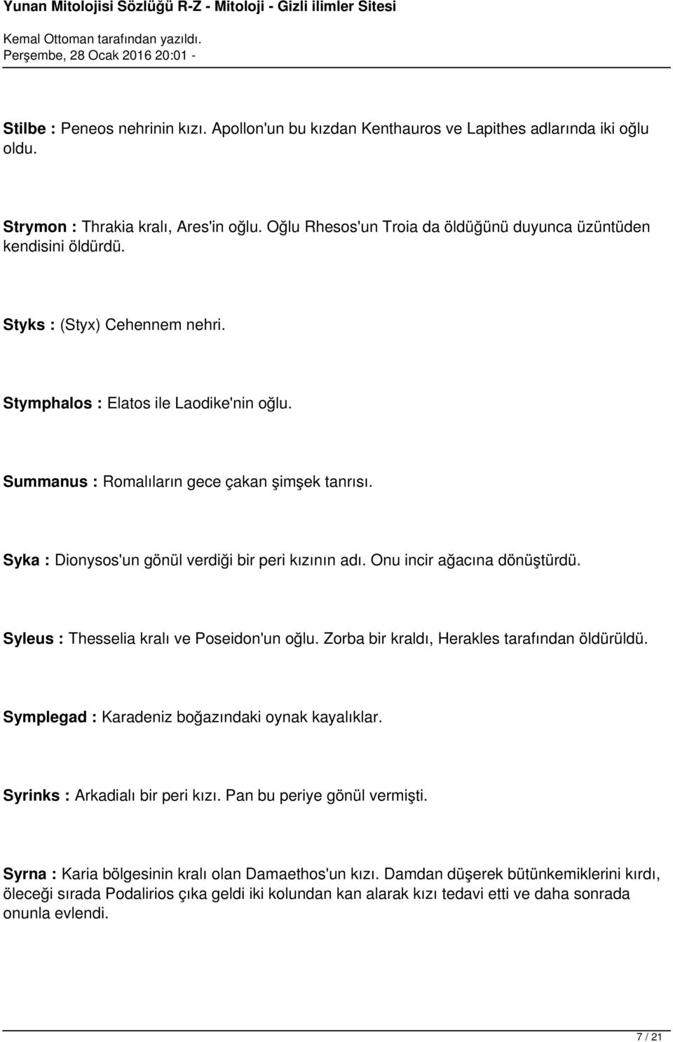 Syka : Dionysos'un gönül verdiği bir peri kızının adı. Onu incir ağacına dönüştürdü. Syleus : Thesselia kralı ve Poseidon'un oğlu. Zorba bir kraldı, Herakles tarafından öldürüldü.