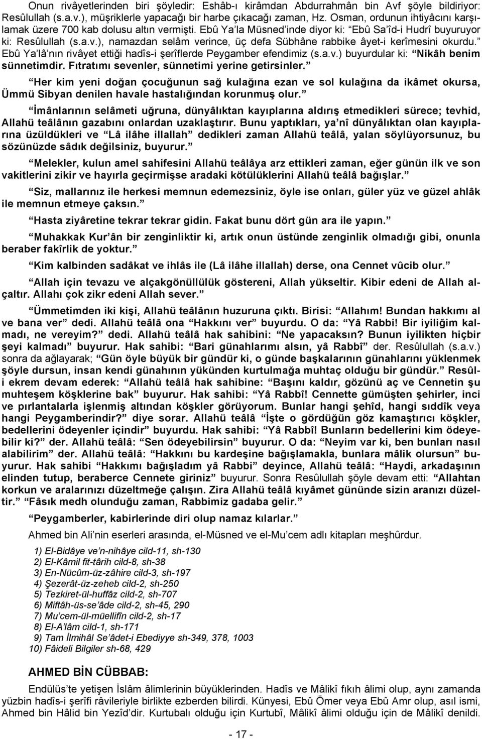 Ebû Ya lâ nın rivâyet ettiği hadîs-i şerîflerde Peygamber efendimiz (s.a.v.) buyurdular ki: Nikâh benim sünnetimdir. Fıtratımı sevenler, sünnetimi yerine getirsinler.