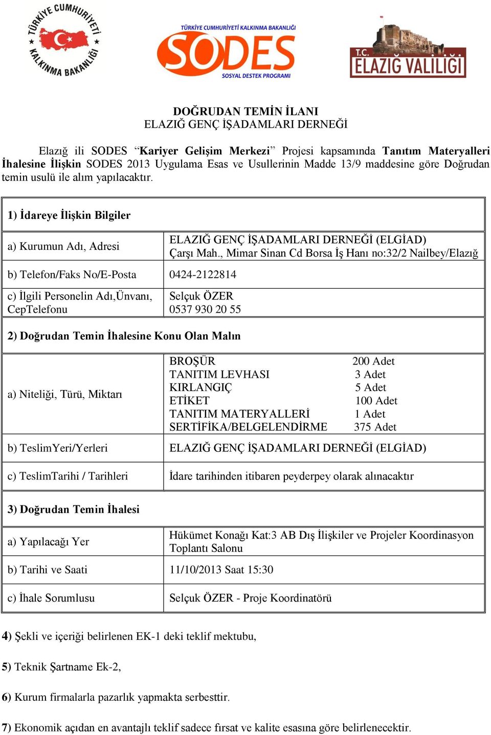 1) İdareye İlişkin Bilgiler a) Kurumun Adı, Adresi b) Telefon/Faks No/E-Posta 0424-2122814 c) İlgili Personelin Adı,Ünvanı, CepTelefonu ELAZIĞ GENÇ İŞADAMLARI DERNEĞİ (ELGİAD) Çarşı Mah.