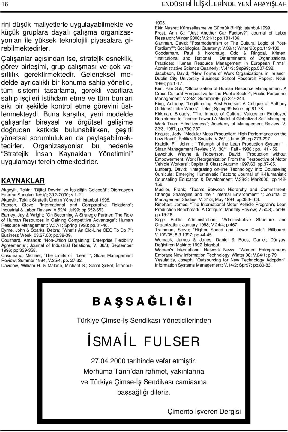 Geleneksel modelde ayrıcalıklı bir konuma sahip yönetici, tüm sistemi tasarlama, gerekli vasıflara sahip işçileri istihdam etme ve tüm bunları sıkı bir şekilde kontrol etme görevini üstlenmekteydi.