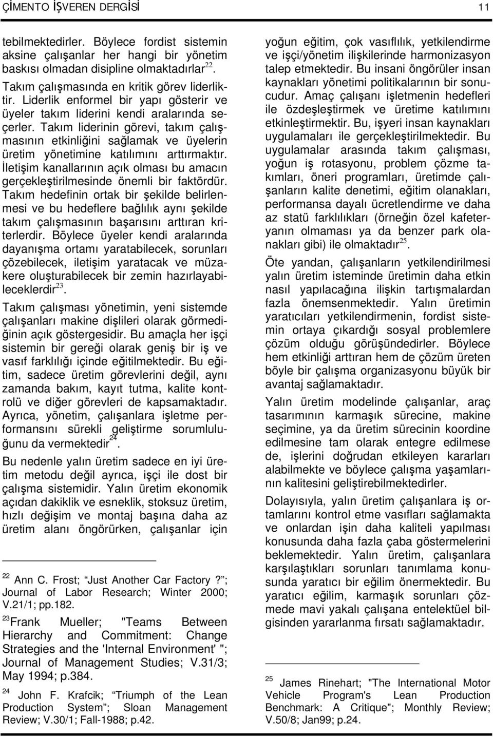 Takım liderinin görevi, takım çalışmasının etkinliğini sağlamak ve üyelerin üretim yönetimine katılımını arttırmaktır.