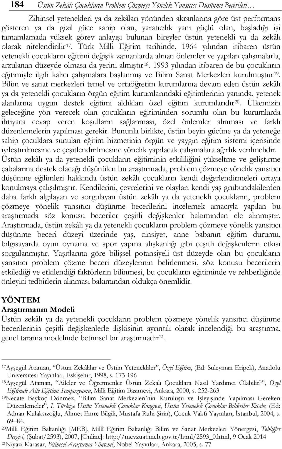 Türk Milli Eğitim tarihinde, 1964 yılından itibaren üstün yetenekli çocukların eğitimi değişik zamanlarda alınan önlemler ve yapılan çalışmalarla, arzulanan düzeyde olmasa da yerini almıştır 18.