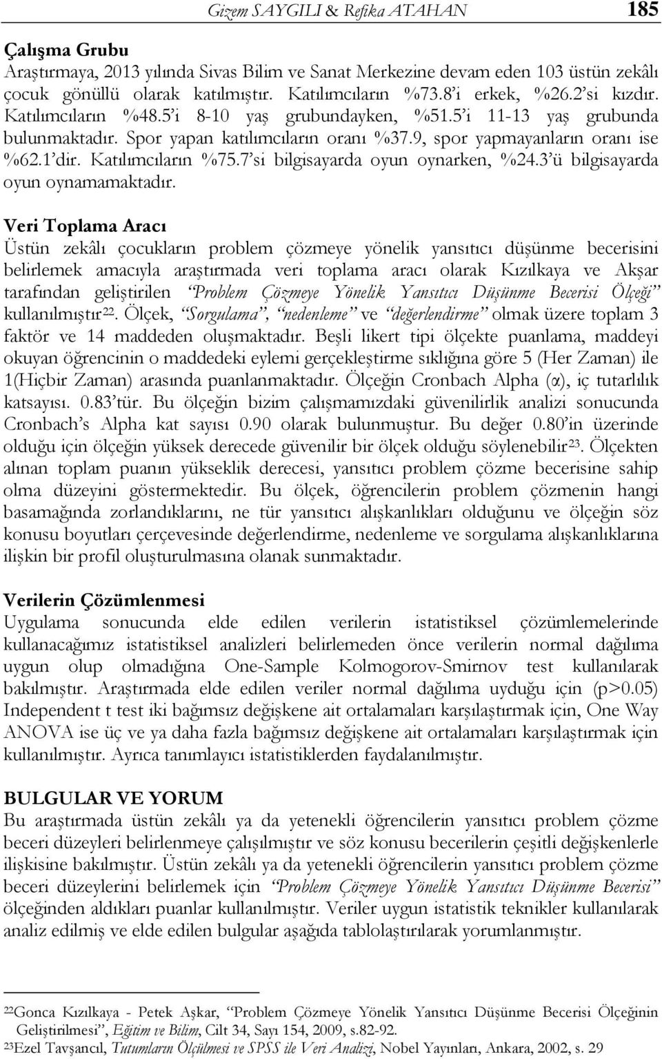 Katılımcıların %75.7 si bilgisayarda oyun oynarken, %24.3 ü bilgisayarda oyun oynamamaktadır.