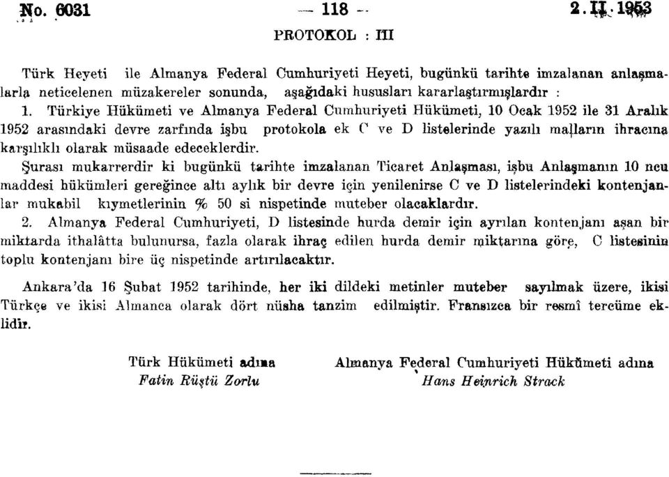 Türkiye Hükümeti ve Almanya Federal Cumhuriyeti Hükümeti, 10 Ocak 1952 ile 31 Aralık 1952 arasındaki devre zarfında işbu protokola ek C ve D listelerinde yazılı majlarm ihracına karşılıklı olarak