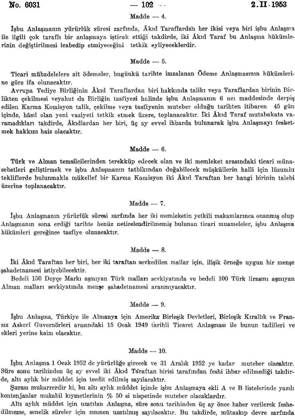 değiştirilmesi icabedip etmiyeceğini tetkik eyliyeceklerdir. Madde 5. Ticari mübadelelere ait ödemeler, bugünkü tarihte imzalanan ödeme Anlaşmasının hükümlerine göre ifa olunacaktır.