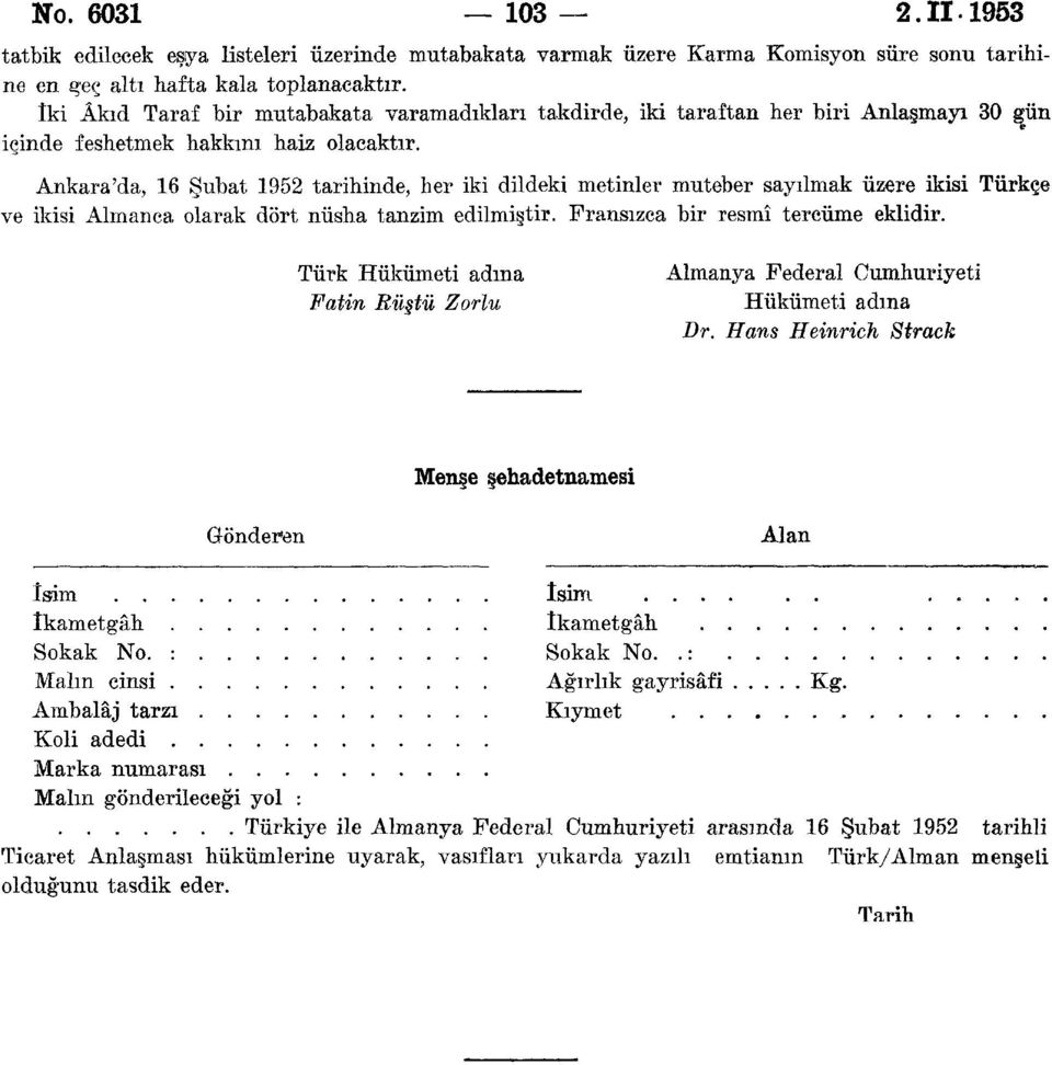 Ankara'da, 16 Şubat 1952 tarihinde, her iki dildeki metinler muteber sayılmak üzere ikisi Türkçe ve ikisi Almanca olarak dört nüsha tanzim edilmiştir. Fransızca bir resmî tercüme eklidir.