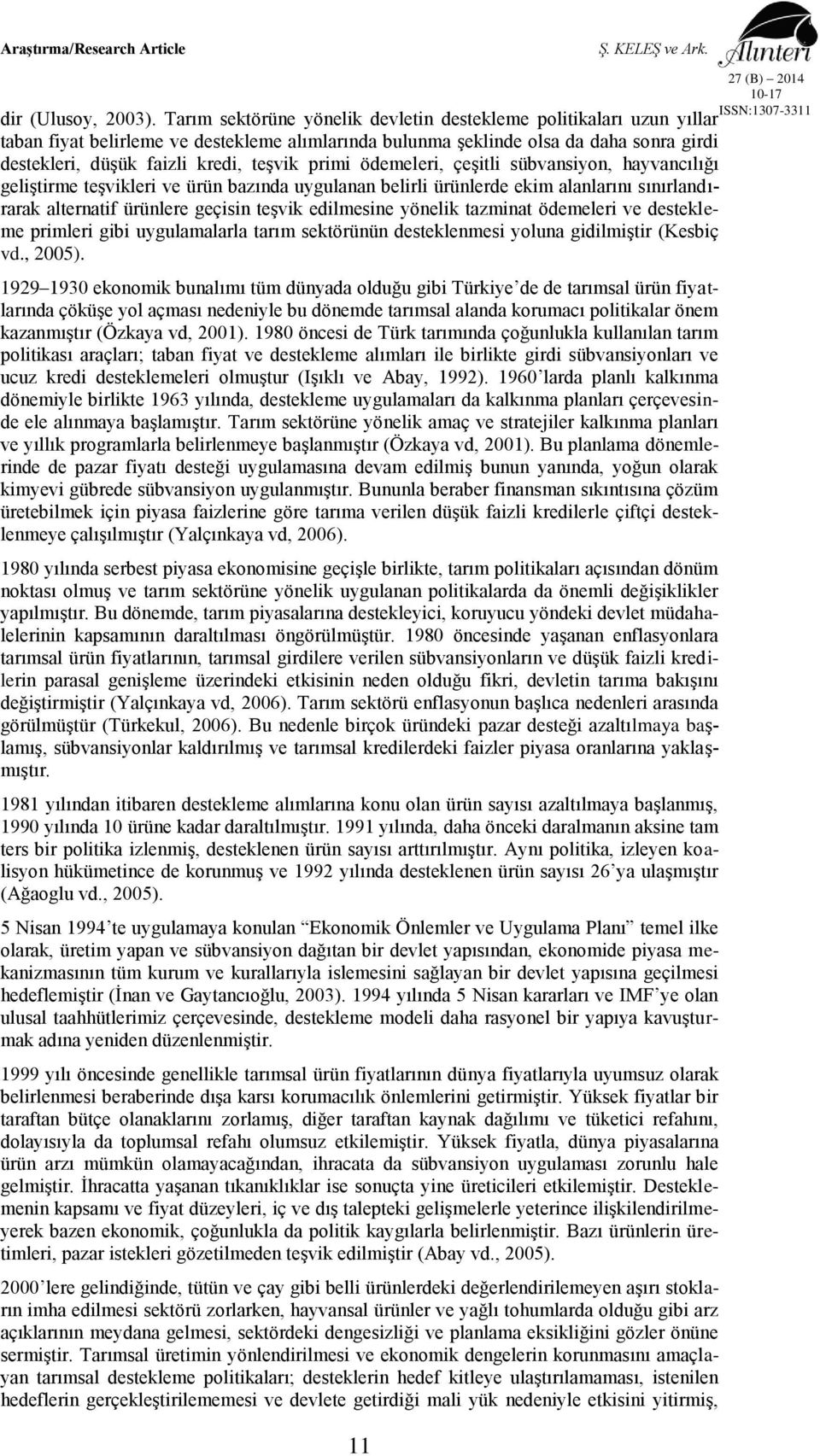 primi ödemeleri, çeşitli sübvansiyon, hayvancılığı geliştirme teşvikleri ve ürün bazında uygulanan belirli ürünlerde ekim alanlarını sınırlandırarak alternatif ürünlere geçisin teşvik edilmesine