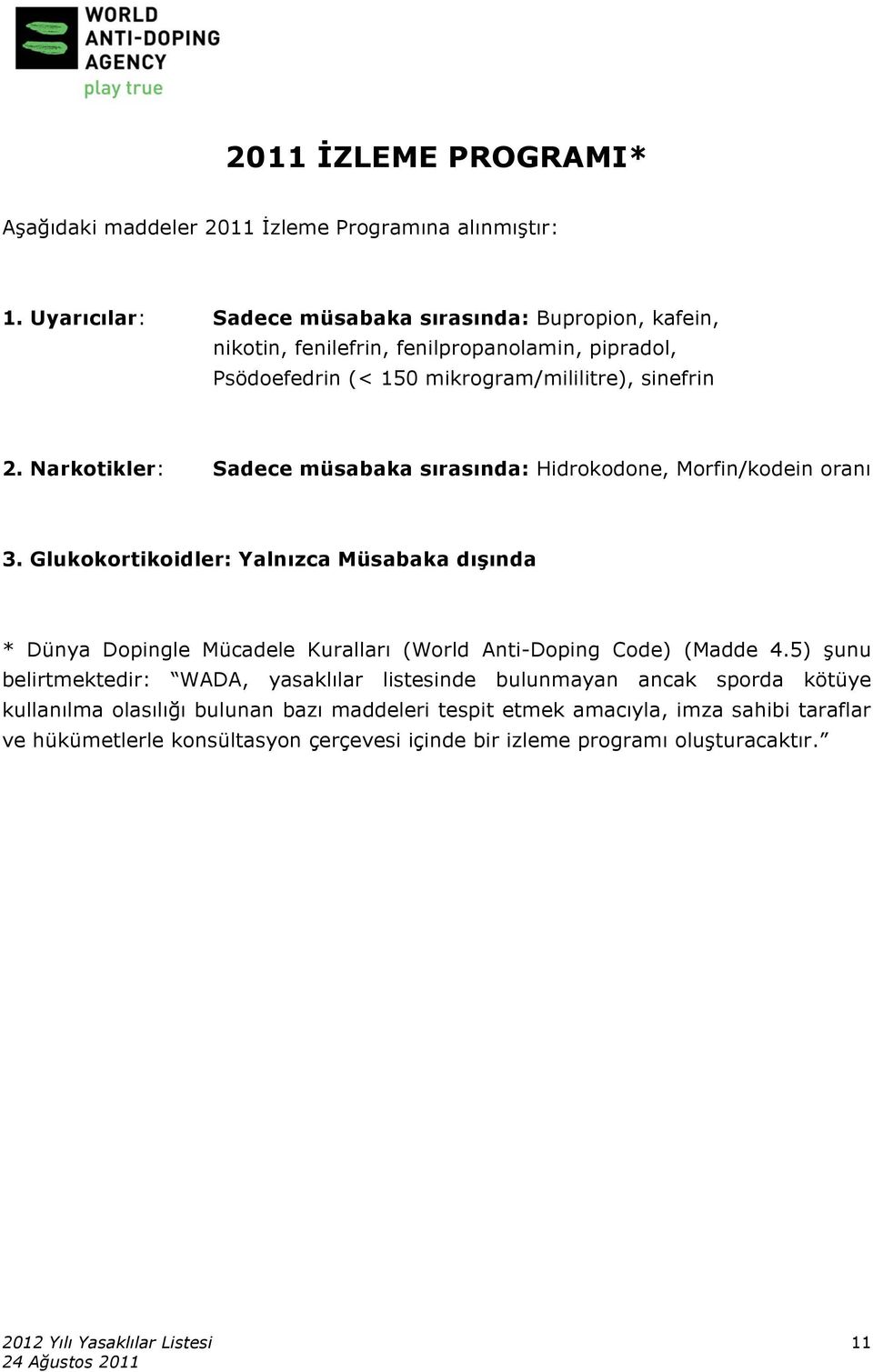 Narkotikler: Sadece müsabaka sırasında: Hidrokodone, Morfin/kodein oranı 3.