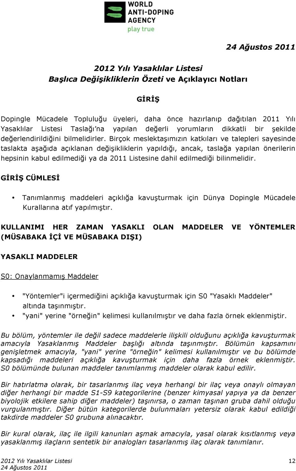 Birçok meslektaşımızın katkıları ve talepleri sayesinde taslakta aşağıda açıklanan değişikliklerin yapıldığı, ancak, taslağa yapılan önerilerin hepsinin kabul edilmediği ya da 2011 Listesine dahil