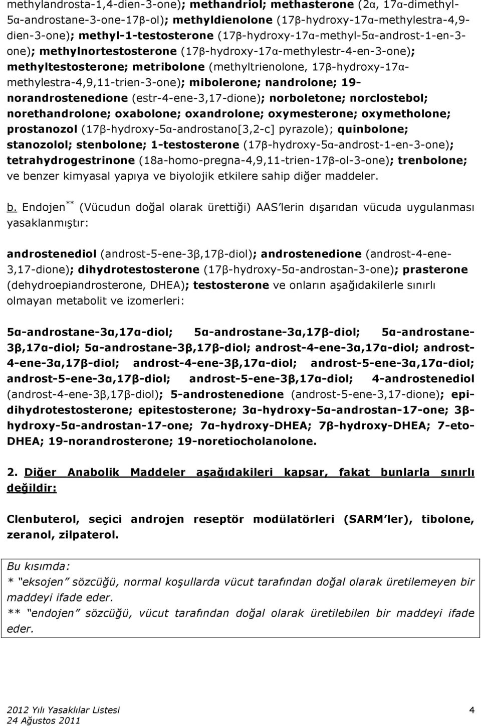 17β-hydroxy-17αmethylestra-4,9,11-trien-3-one); mibolerone; nandrolone; 19- norandrostenedione (estr-4-ene-3,17-dione); norboletone; norclostebol; norethandrolone; oxabolone; oxandrolone;