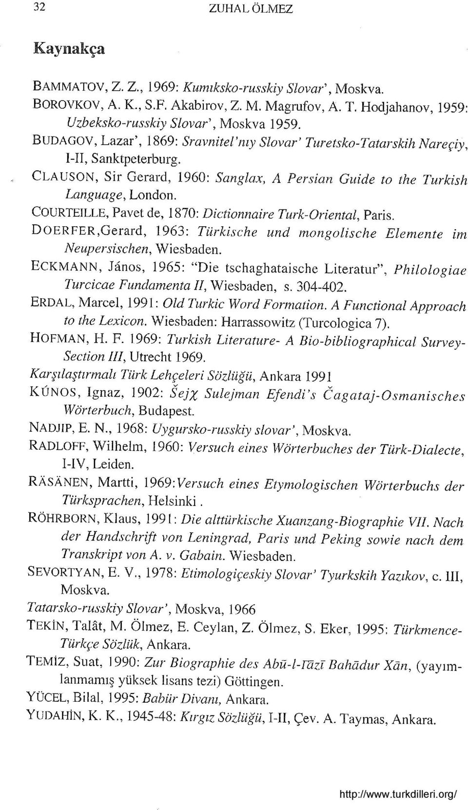 COURTEILLE, Pavet de, 1870: Dictionnaire Turk-Oriental, Paris. DOERFER,Gerard, 1963: Türkische und mongolische Elemente im Neupersischen, Wiesbaden.