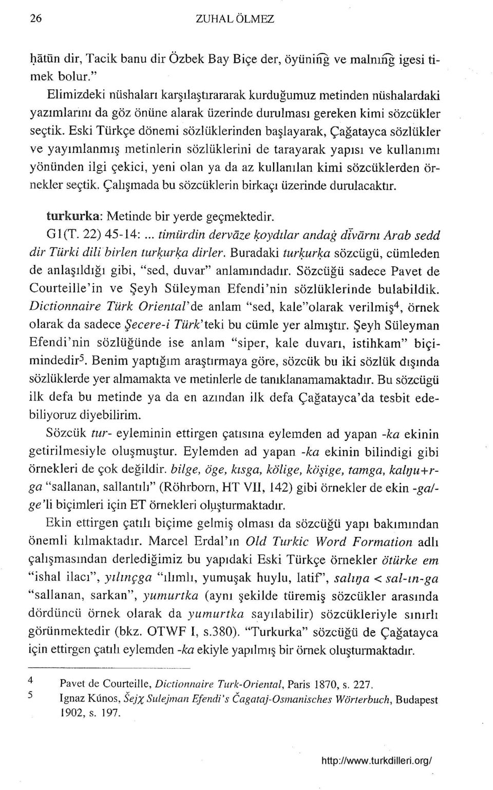 Eski Türkçe dönemi sözlüklerinden başlayarak, çağatayca sözlükler ve yayımlanmış metinlerin sözlüklerini de tarayarak yapısı ve kullanımı yönünden ilgi çekici, yeni olan ya da az kullanılan kimi