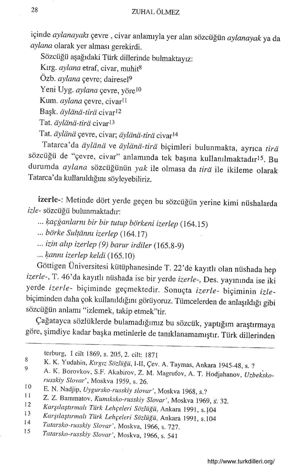 Tatarsko-russkiy Slovar', Moskva, 1966, s. 541 10 II 12 13 14 15 terburg, i cilt 1869, s. 205,2. cilt: 1871 K. K. Yudahin, Kırgız Sözlüğü, I-II, çev. A. Taymas, Ankara 1945-48, s.