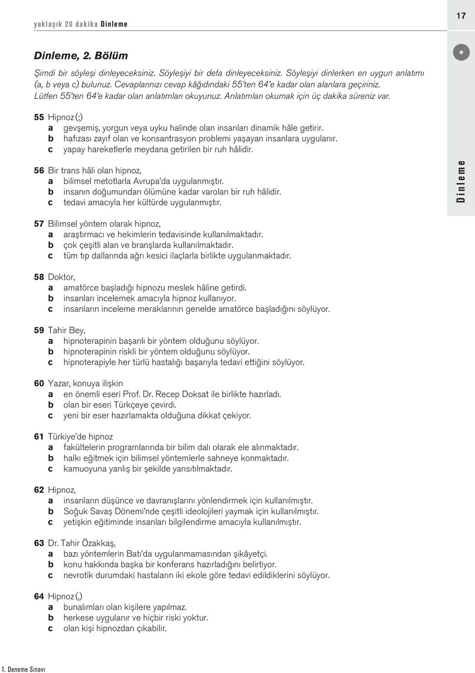 55 Hipnoz (;) a gevşemiş, yorgun veya uyku halinde olan insanları dinamik hâle getirir. b hafızası zayıf olan ve konsantrasyon problemi yaşayan insanlara uygulanır.