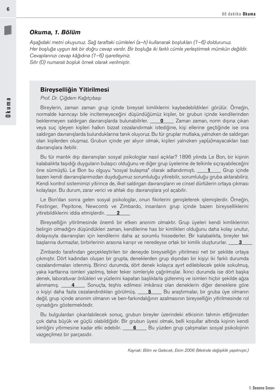 Dr. Çiğdem Kağıtçıbaşı Bireylerin, zaman zaman grup içinde bireysel kimliklerini kaybedebildikleri görülür.