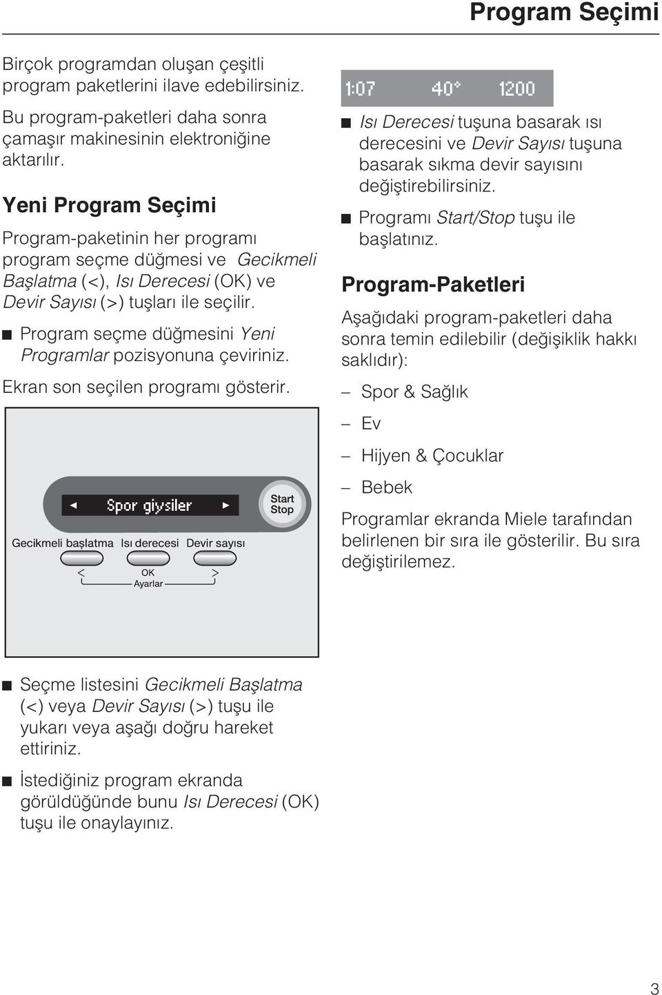 Program seçme düðmesini Yeni Programlar pozisyonuna çeviriniz. Ekran son seçilen programý gösterir.