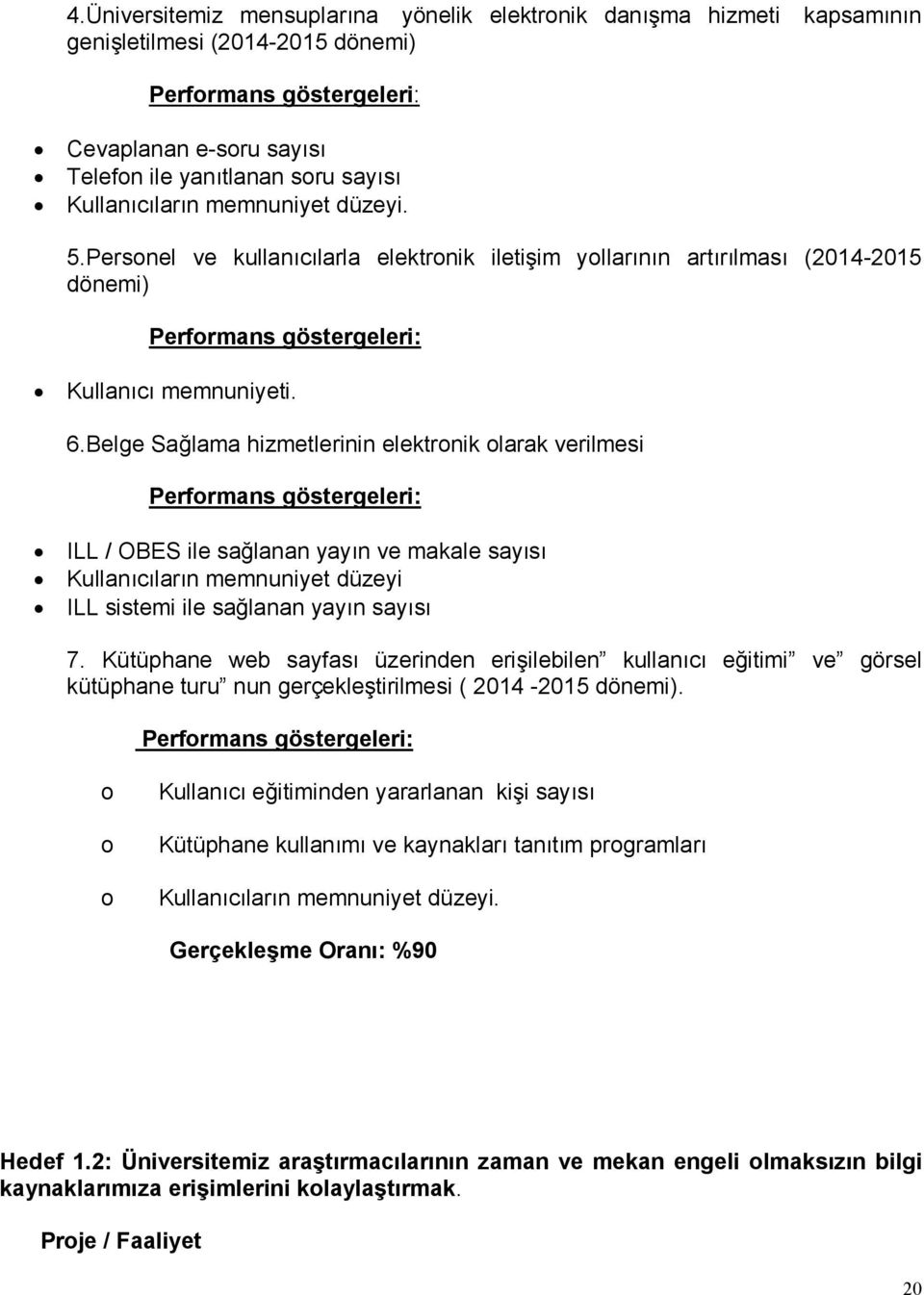 Belge Sağlama hizmetlerinin elektrnik larak verilmesi Perfrmans göstergeleri: ILL / OBES ile sağlanan yayın ve makale sayısı Kullanıcıların memnuniyet düzeyi ILL sistemi ile sağlanan yayın sayısı 7.