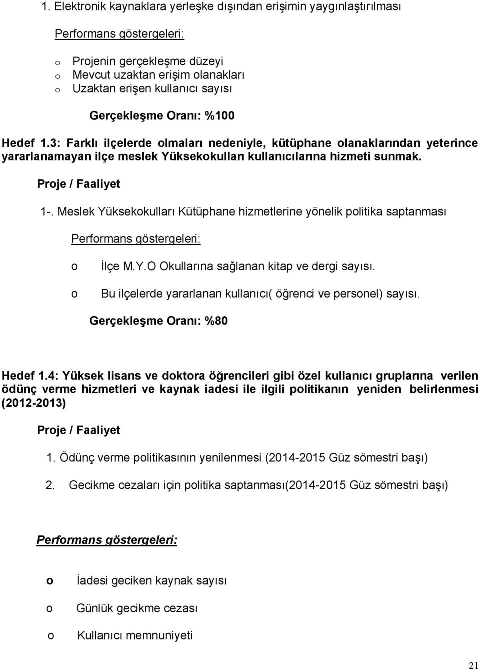 Meslek Yüksekkulları Kütüphane hizmetlerine yönelik plitika saptanması Perfrmans göstergeleri: İlçe M.Y.O Okullarına sağlanan kitap ve dergi sayısı.