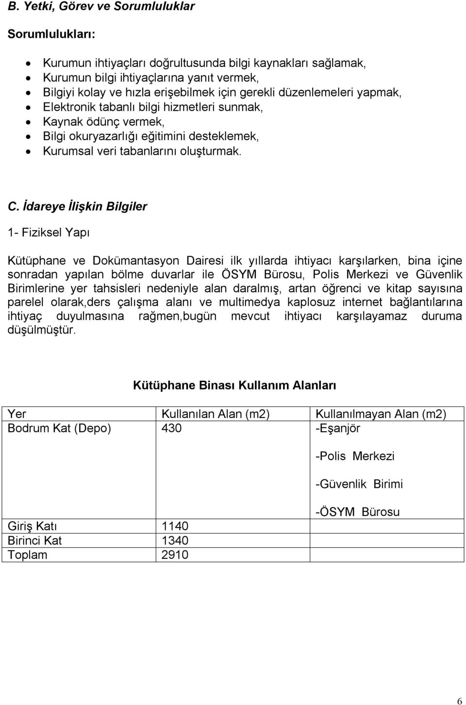 İdareye İlişkin Bilgiler 1- Fiziksel Yapı Kütüphane ve Dkümantasyn Dairesi ilk yıllarda ihtiyacı karşılarken, bina içine snradan yapılan bölme duvarlar ile ÖSYM Bürsu, Plis Merkezi ve Güvenlik