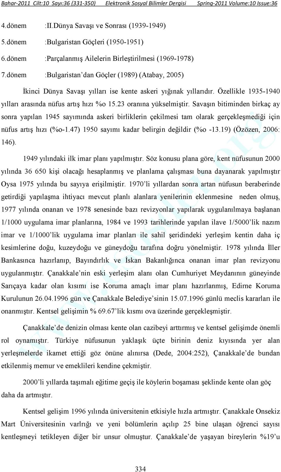 23 oranına yükselmiştir. Savaşın bitiminden birkaç ay sonra yapılan 1945 sayımında askeri birliklerin çekilmesi tam olarak gerçekleşmediği için nüfus artış hızı (%o-1.