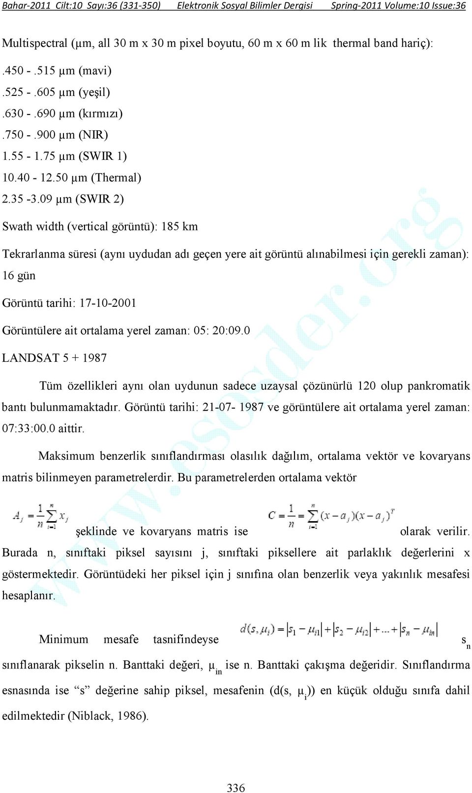 09 µm (SWIR 2) Swath width (vertical görüntü): 185 km Tekrarlanma süresi (aynı uydudan adı geçen yere ait görüntü alınabilmesi için gerekli zaman): 16 gün Görüntü tarihi: 17-10-2001 Görüntülere ait