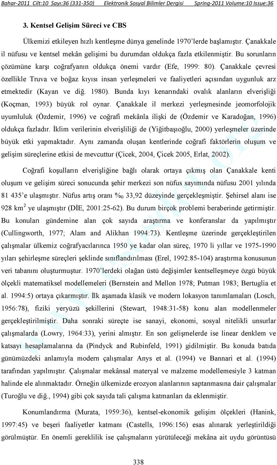 Çanakkale çevresi özellikle Truva ve boğaz kıyısı insan yerleşmeleri ve faaliyetleri açısından uygunluk arz etmektedir (Kayan ve diğ. 1980).