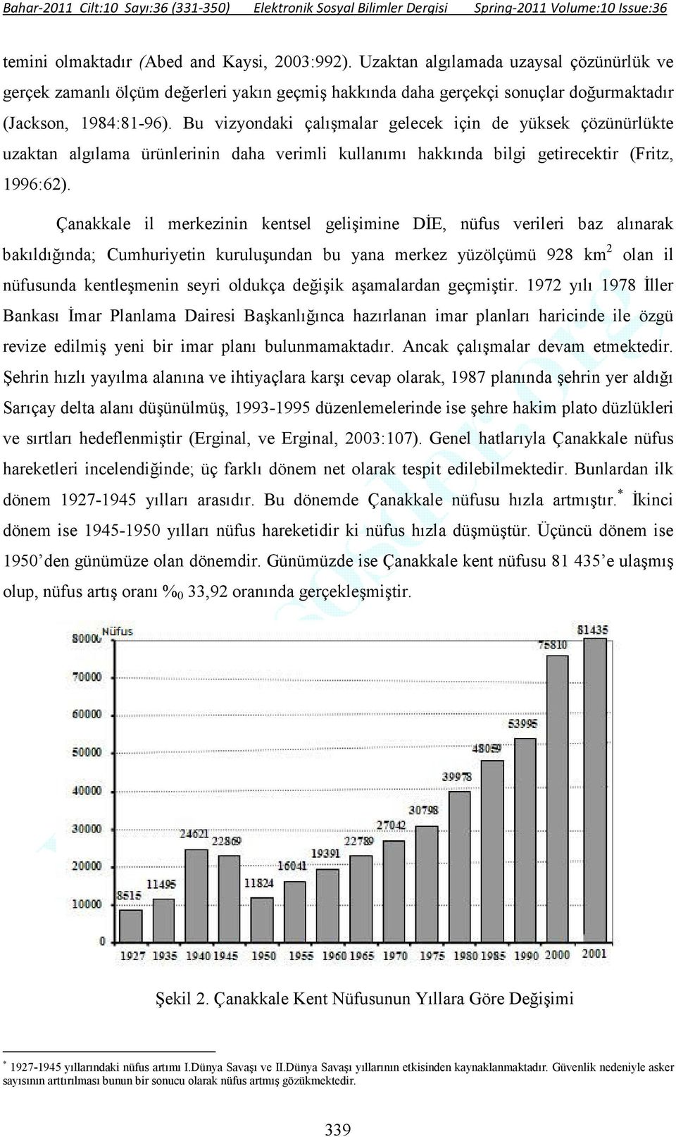 Çanakkale il merkezinin kentsel gelişimine DĐE, nüfus verileri baz alınarak bakıldığında; Cumhuriyetin kuruluşundan bu yana merkez yüzölçümü 928 km 2 olan il nüfusunda kentleşmenin seyri oldukça