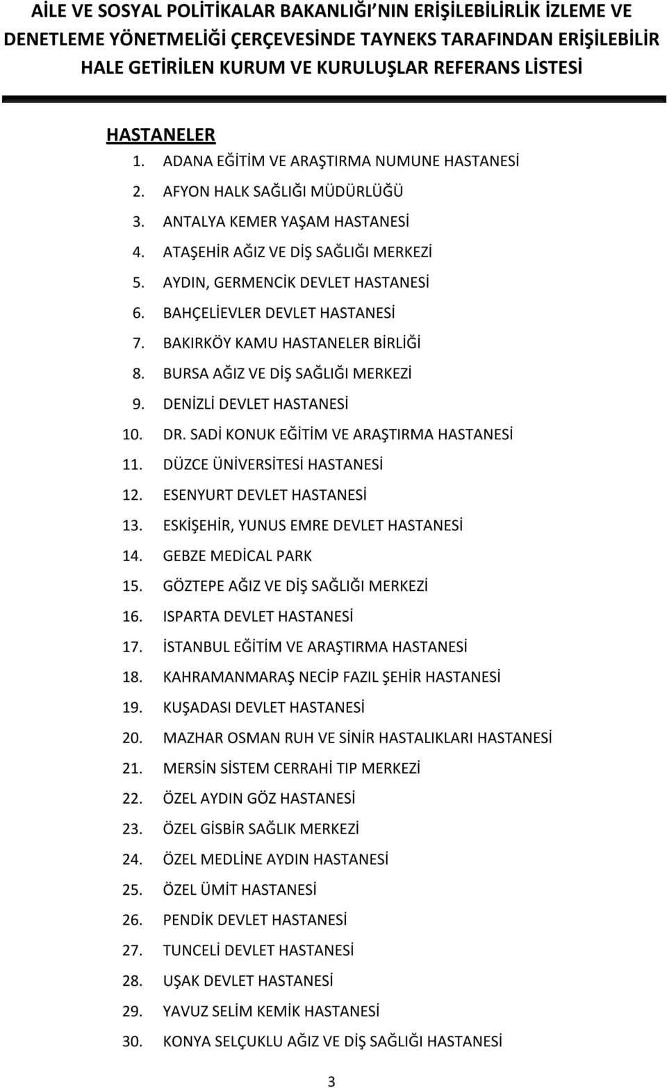 SADİ KONUK EĞİTİM VE ARAŞTIRMA HASTANESİ 11. DÜZCE ÜNİVERSİTESİ HASTANESİ 12. ESENYURT DEVLET HASTANESİ 13. ESKİŞEHİR, YUNUS EMRE DEVLET HASTANESİ 14. GEBZE MEDİCAL PARK 15.