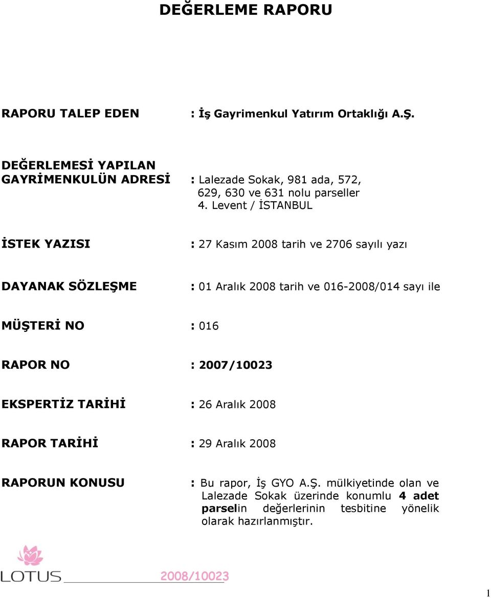 Levent / İSTANBUL ĠSTEK YAZISI : 27 Kasım 2008 tarih ve 2706 sayılı yazı DAYANAK SÖZLEġME : 01 Aralık 2008 tarih ve 016-2008/014 sayı ile MÜġTERĠ