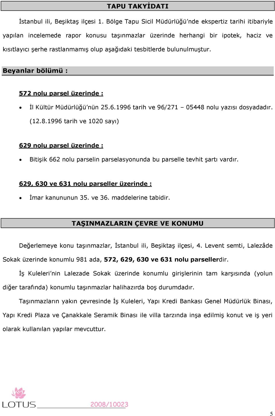 bulunulmuştur. Beyanlar bölümü : 572 nolu parsel üzerinde : İl Kültür Müdürlüğü nün 25.6.1996 tarih ve 96/271 05448 