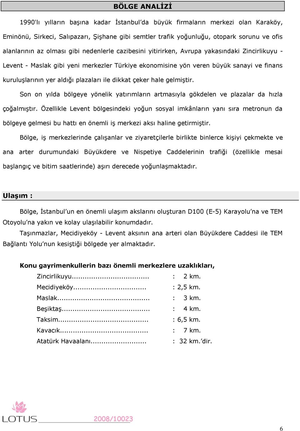 plazaları ile dikkat çeker hale gelmiştir. Son on yılda bölgeye yönelik yatırımların artmasıyla gökdelen ve plazalar da hızla çoğalmıştır.