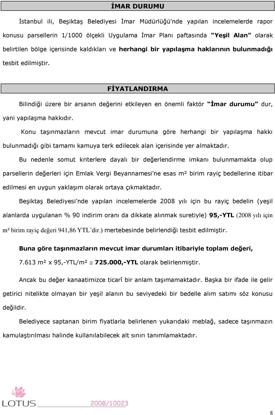 FĠYATLANDIRMA Bilindiği üzere bir arsanın değerini etkileyen en önemli faktör Ġmar durumu dur, yani yapılaşma hakkıdır.