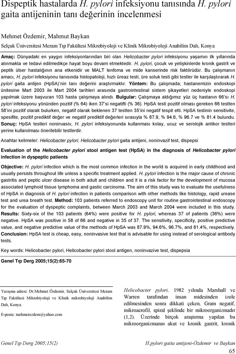 yaygın infeksiyonlarından biri olan Helicobacter pylori infeksiyonu yaşamın ilk yıllarında alınmakta ve tedavi edilmedikçe hayat boyu devam etmektedir. H. pylori, çocuk ve yetişkinlerde kronik gastrit ve peptik ülser hastalığının ana etkenidir ve MALT lenfoma ve mide kanserinde risk faktörüdür.