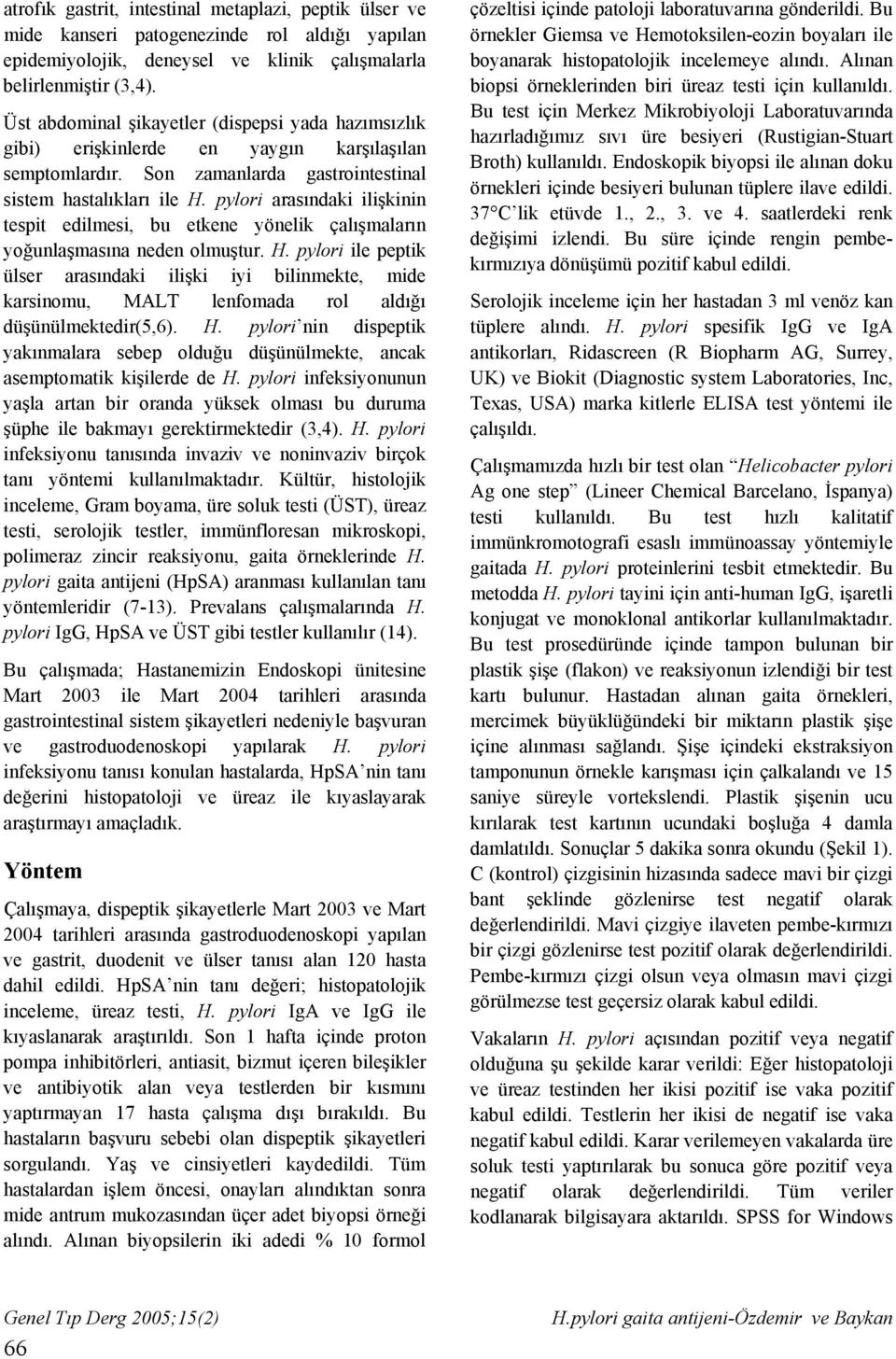 pylori arasındaki ilişkinin tespit edilmesi, bu etkene yönelik çalışmaların yoğunlaşmasına neden olmuştur. H.