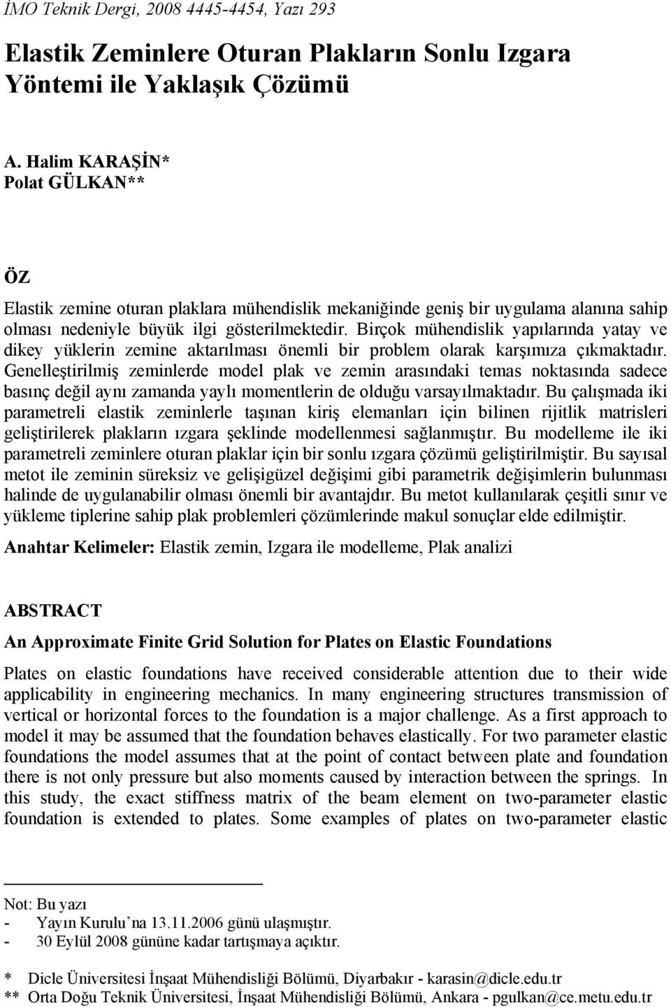 Birçok mühendislik yapılarında yatay ve dikey yüklerin zemine aktarılması önemli bir problem olarak karşımıza çıkmaktadır.