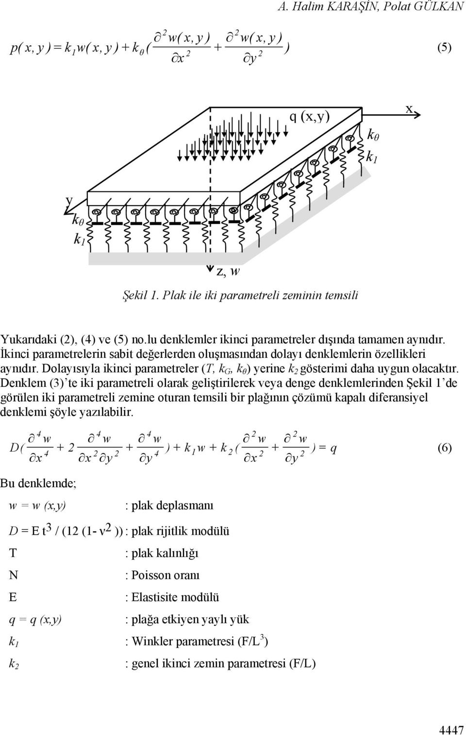 İkinci parametrelerin sabit değerlerden oluşmasından dolayı denklemlerin özellikleri aynıdır. Dolayısıyla ikinci parametreler (T, k G, k θ ) yerine k gösterimi daha uygun olacaktır.