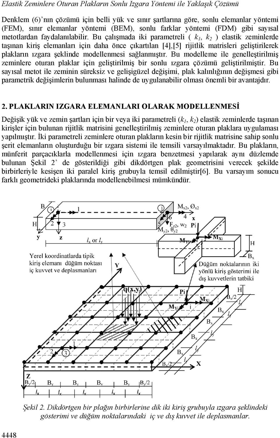 Bu çalışmada iki parametreli ( k 1, k ) elastik zeminlerde taşınan kiriş elemanları için daha önce çıkartılan [],[5] rijitlik matrisleri geliştirilerek plakların ızgara şeklinde modellenmesi