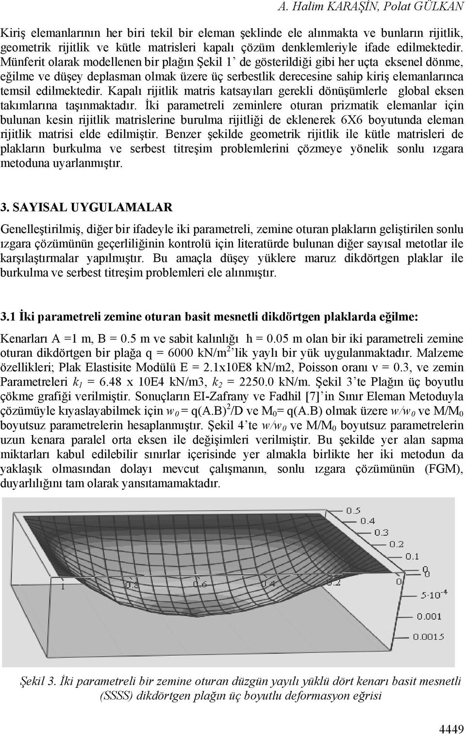 Münferit olarak modellenen bir plağın Şekil 1 de gösterildiği gibi her uçta eksenel dönme, eğilme ve düşey deplasman olmak üzere üç serbestlik derecesine sahip kiriş elemanlarınca temsil  Kapalı