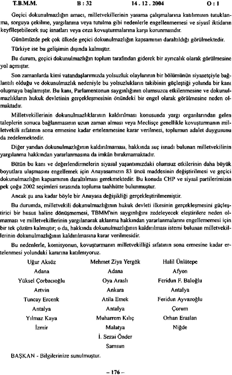 Türkiye ise bu gelişimin dışında kalmıştır. Bu durum, geçici dokunulmazlığın toplum tarafından giderek bir ayrıcalık olarak görülmesine yol açmıştır.