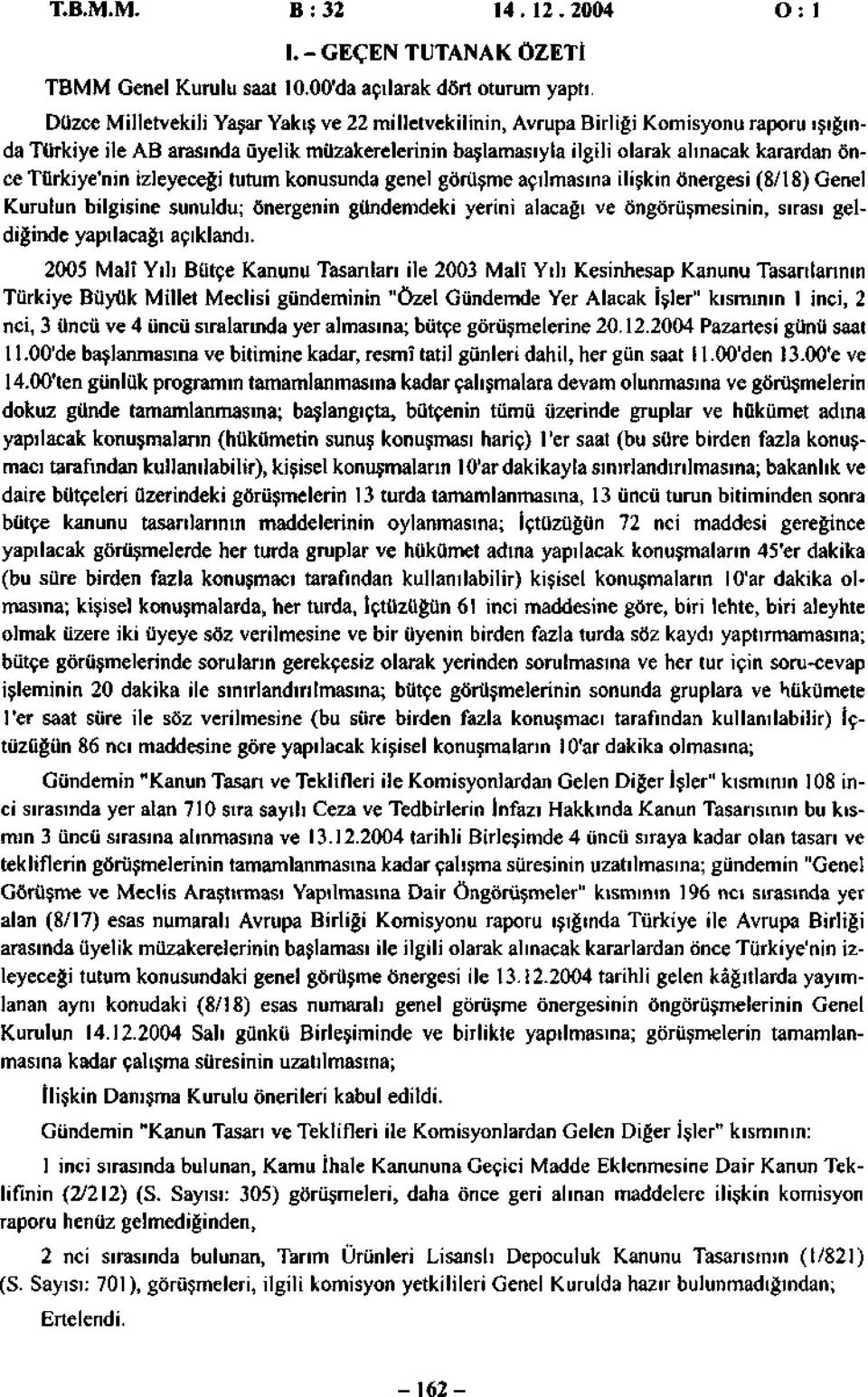 Türkiye'nin izleyeceği tutum konusunda genel görüşme açılmasına ilişkin önergesi (8/18) Genel Kurulun bilgisine sunuldu; önergenin gündemdeki yerini alacağı ve öngörüşmesinin, sırası geldiğinde
