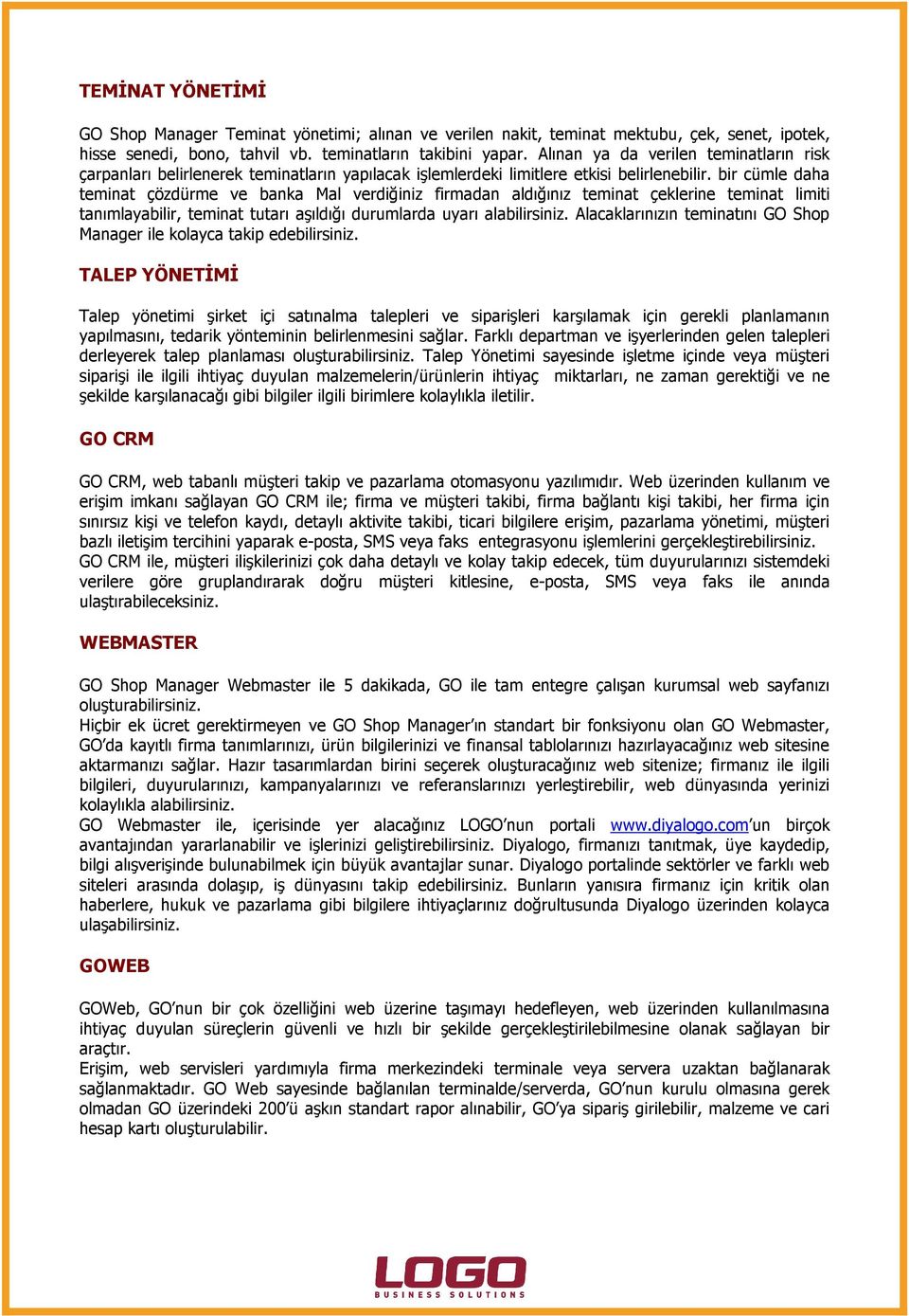 bir cümle daha teminat çözdürme ve banka Mal verdiğiniz firmadan aldığınız teminat çeklerine teminat limiti tanımlayabilir, teminat tutarı aşıldığı durumlarda uyarı alabilirsiniz.