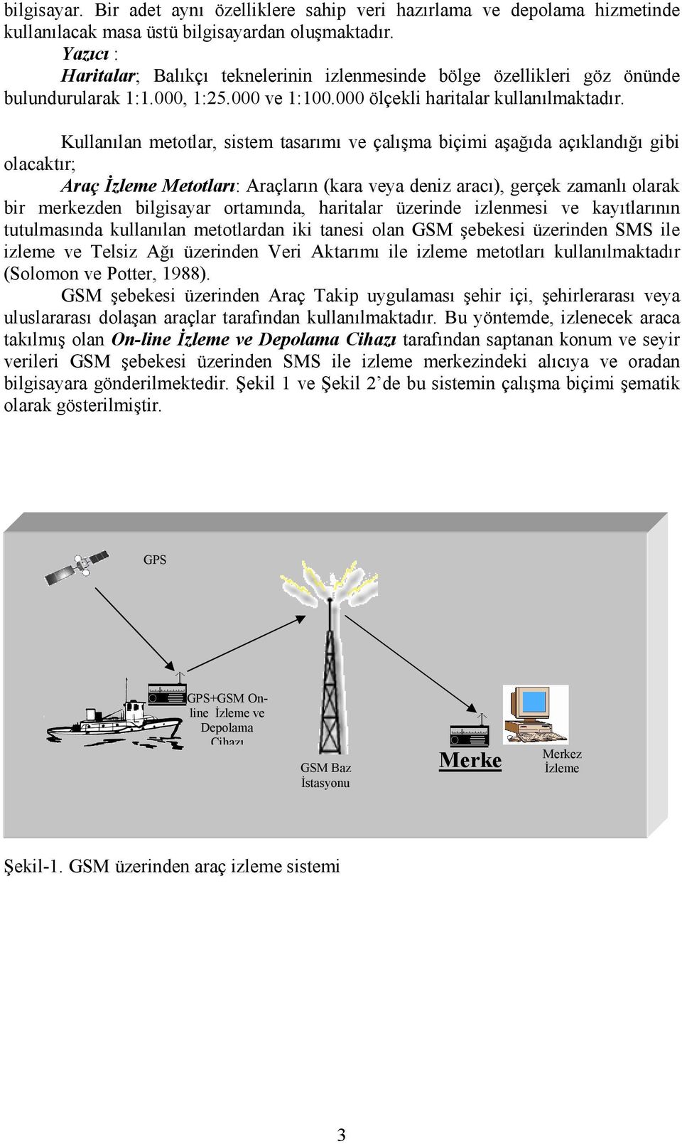 Kullanılan metotlar, sistem tasarımı ve çalışma biçimi aşağıda açıklandığı gibi olacaktır; Araç Đzleme Metotları: Araçların (kara veya deniz aracı), gerçek zamanlı olarak bir merkezden bilgisayar